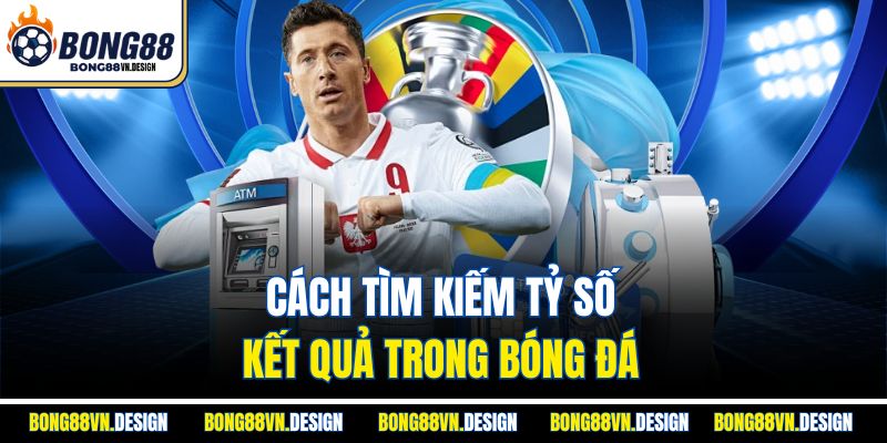 Cách tìm kiếm tỷ số kết quả trong bóng đá