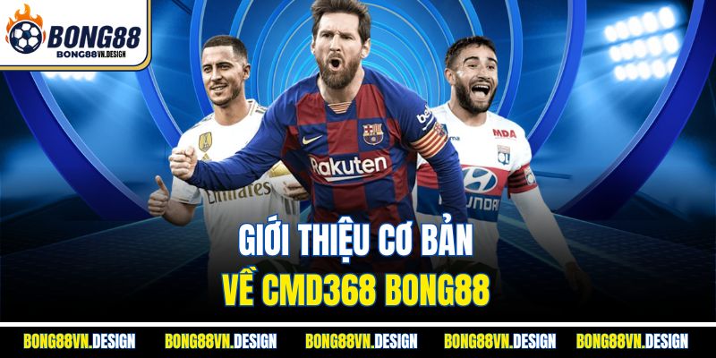 CMD368 Bong88 - Giới Thiệu Sảnh Thể Thao Chất Lượng 2 Giới thiệu cơ bản về CMD368 Bong88