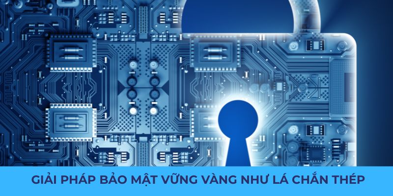 Giải pháp bảo mật vững vàng như lá chắn thép