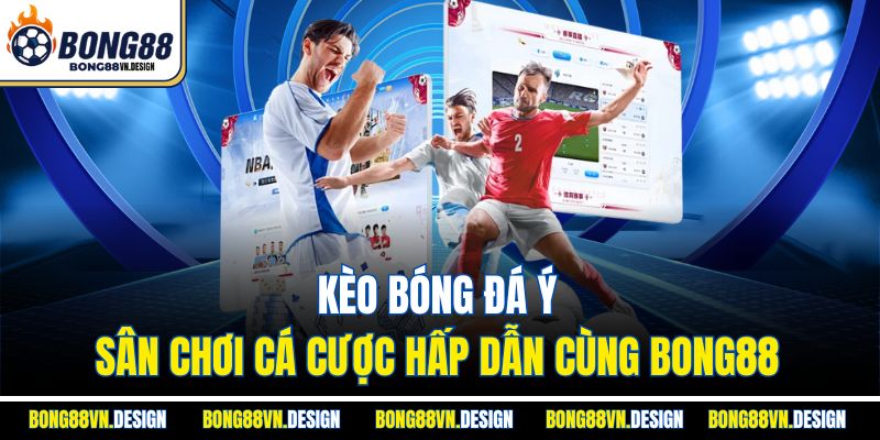 Kèo bóng đá Ý – Sân chơi cá cược hấp dẫn cùng Bong88