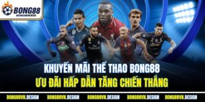 Khuyến Mãi Thể Thao Bong88 - Ưu Đãi Hấp Dẫn Tăng Chiến Thắng