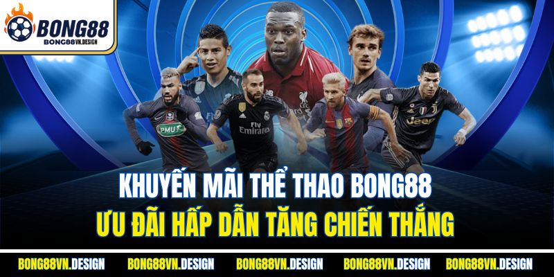 Khuyến Mãi Thể Thao Bong88 - Ưu Đãi Hấp Dẫn Tăng Chiến Thắng 1 Khuyến Mãi Thể Thao Bong88 - Ưu Đãi Hấp Dẫn Tăng Chiến Thắng