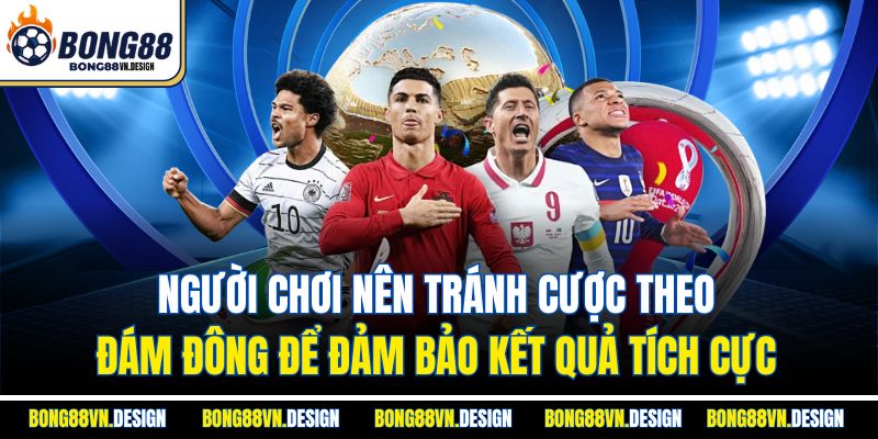 Người chơi nên tránh cược theo đám đông để đảm bảo kết quả tích cực